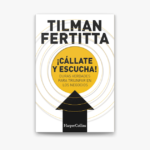 ¡Cállate y escucha!: Las reglas de oro para triunfar en los negocios según Tilman Fertitta